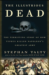 The Illustrious Dead: The Terrifying Story of How Typhus Killed Napoleon’s Greatest Army